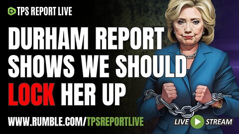 DURHAM REPORT IS IN, TIME TO LOCK HER UP | TPS Report Live 9pm eastern