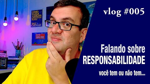 FALANDO SOBRE RESPONSABILIDADE - VOCÊ TEM OU NÃO TEM - VLOG-004