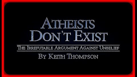 🚨👀📢 'ATHEISTS DONT EXIST'... THE IRREFUTABLE ARGUMENT AGAINST UNBELIEF | KEITH THOMPSON