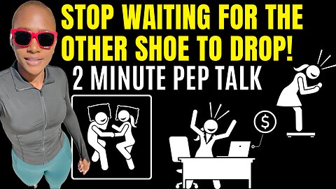 STOP WAITING FOR THE OTHER SHOE TO DROP! (2 Minute Pep Talk)