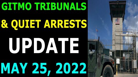 GITMO TRIBUNALS & QUIET ARRESTS UPDATE ON MAY 25, 2022 - TRUMP NEWS