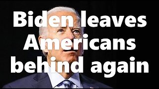 Joe Biden Leaves Americans Behind Once Again