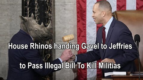 House Rhinos handing Gavel to Jeffries to Pass Illegal Bill To Kill Militias