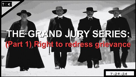 THE GRAND JURY SERIES: Part 1 - Right to redress grievance - 7-29-24