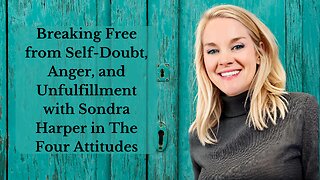 Breaking Free from Self-Doubt, Anger, and Unfulfillment with Sondra Harper (The Four Attitudes)