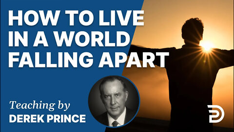 How To Live In A World Falling Apart - Derek Prince