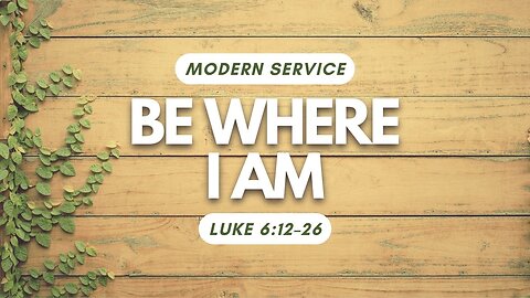 Be Where I Am — Luke 6:12–26 (Modern Worship)