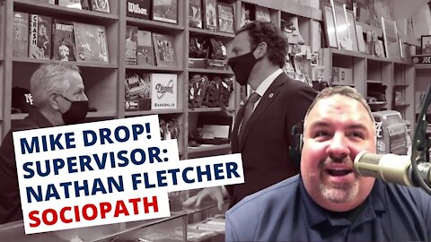 MIKE DROP: Supervisor Nathan Fletcher - SOCIOPATH!