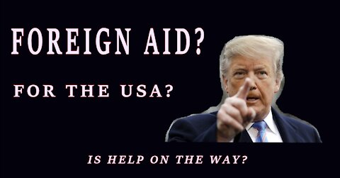 FOREIGN AID? FOR THE USA?