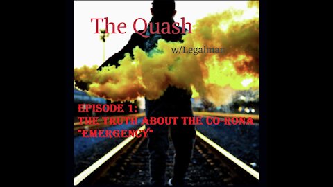 THE QUASH AKA LEGALMAN: EP 1. THE TRUTH ABOUT THE CO-RONA "EMERGENCY" (MAY 16TH 2020)