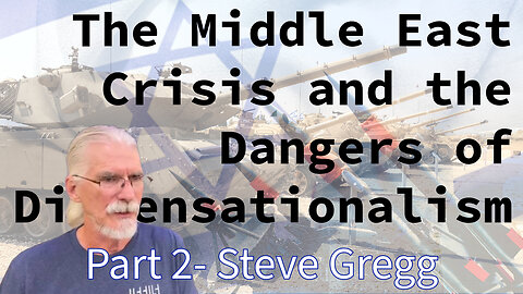 The Middle East Crisis and the Dangers of Dispensationalism, part 2 by Steve Gregg