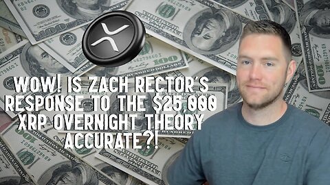 WOW! Is Zach Rector's Response To The $25,000 XRP Overnight Theory Accurate?!