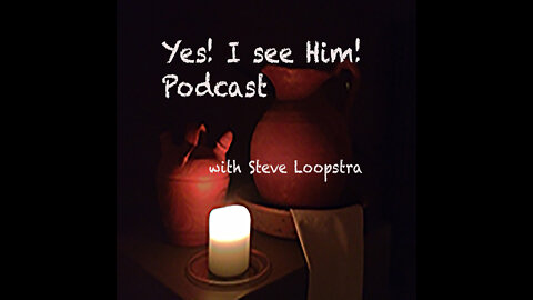 "Yes! I see Him!" Podcast with Steve Loopstra