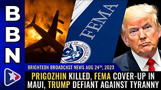 Aug 24, 2023 - Prigozhin killed, FEMA cover-up in Maui, Trump defiant against tyranny