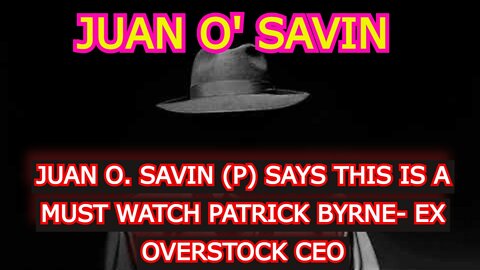 JUAN O' SAVIN REUPLOAD: JUAN O. SAVIN (P) SAYS THIS IS A MUST WATCH PATRICK BYRNE- EX OVERSTOCK CEO