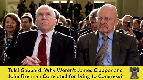 Tulsi Gabbard: Why Weren't James Clapper and John Brennan Convicted for Lying to Congress?