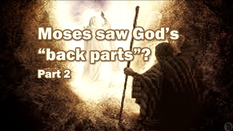 Moses saw God's "back parts"? - Part 2