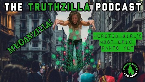 Truthzilla #013 - Meganzilla - Heretic Girl's Most Epic Rants Yet