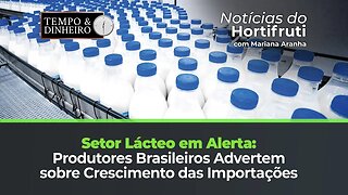 Produtores de leite alertam para aumento da importação brasileira, reflexo da queda nos preços