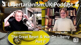 Libertarianism.UK Podcast: Greg Moffitt – The Great Reset & War On Liberty (Part II)