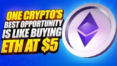 ONE CRYPTO'S BEST OPPORTUNITY IS LIKE BUYING ETH AT $5