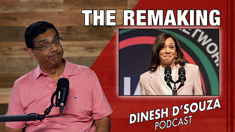 THE REMAKING Dinesh D’Souza Podcast Ep884