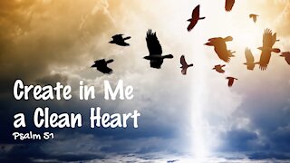 Create in Me a Clean Heart - Psalm 51