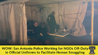 WOW: San Antonio Police Working for NGOs Off-Duty in Official Uniforms to Facilitate Human Smuggling