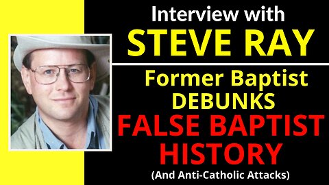 Catholic vs. Baptist (The LIE of Baptist Succcesionism) with Steve Ray