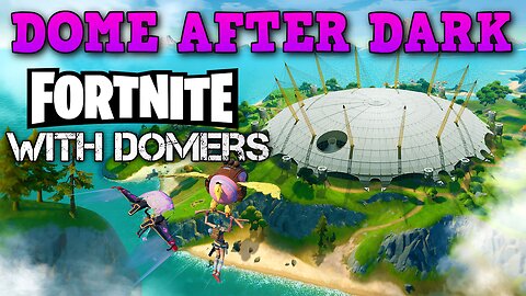 Dome After Dark: Fortnite With Domers! - 8/3/2024