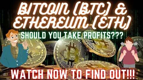 Should You Be Taking Profits On Bitcoin (BTC) & Ethereum (ETH)???? WATCH NOW TO FIND OUT!!!!