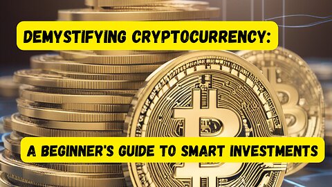 Demystifying Cryptocurrency: A Beginner's Guide to Smart Investments