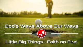 GOD'S WAYS ABOVE OUR WAYS - Daily Devotionals - Little Big Things