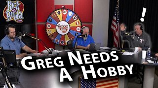 Greg Needs A Hobby