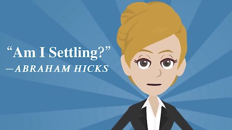 Abraham Hicks—“Am I Settling?”