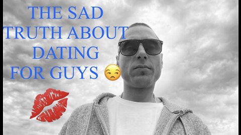 THE SAD TRUTH ABOUT DATING FOR GUYS !