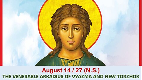 The Lives of Saints: August 14/27 (N.S.) THE VENERABLE ARKADIUS OF VYAZMA AND NEW TORZHOK