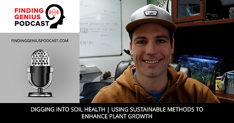 Digging Into Soil Health | Using Sustainable Methods To Enhance Plant Growth
