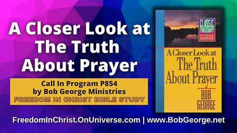 A Closer Look at The Truth About Prayer by BobGeorge.net | Freedom In Christ Bible Study