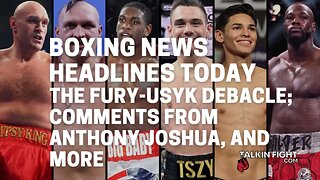 The Fury-Usyk debacle; comments from Anthony Joshua, and more