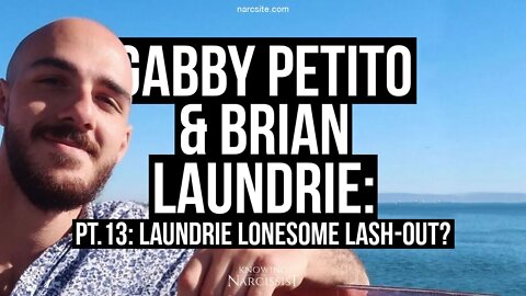 Gabby Petito & Brian Laundrie : Part 13 : Laundrie Lonesome Lash Out