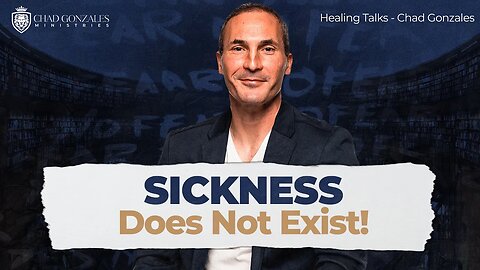 Sickness Does Not Exist | Healing Talks with Chad Gonzales