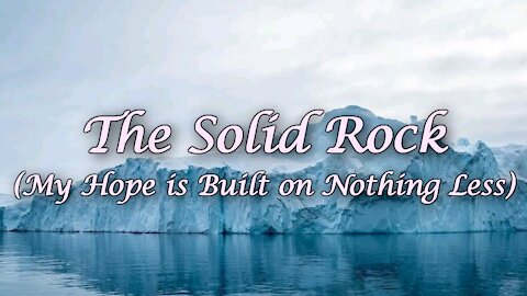 The Solid Rock (My Hope is Built on Nothing Less) / Hymn with lyrics