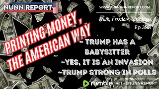 Ep 398 Printing Money - The American Way! / Trump Babysitter / Border Invasion | The Nunn Report