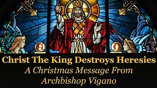 Christ The King Destroys Heresies! A Christmas Message From Archbishop Vigano