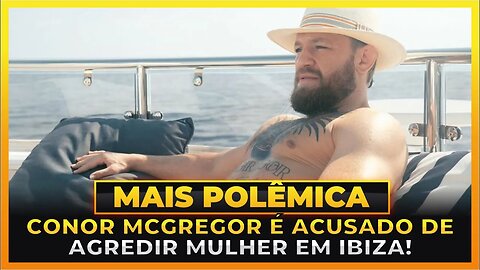 CONOR MCGREGOR É ACUSADO DE AGREDIR MULHER EM IBIZA!