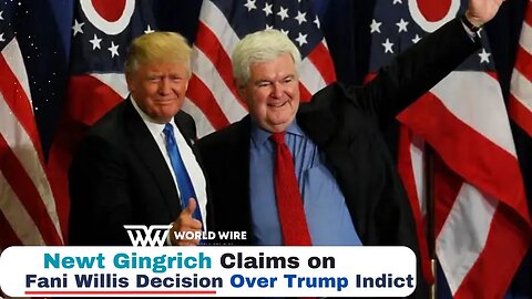 Newt Gingrich Claims on Fani Willis Decision Over Trump Indict-World-Wire