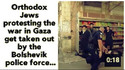 Orthodox Jews protesting the war in Gaza get taken out by the Bolshevik police force...