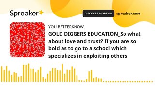 GOLD DIGGERS EDUCATION_So what about love and trust? If you are so bold as to go to a school which s