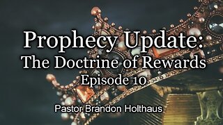 Prophecy Update: The Doctrine of Rewards - Episode 10
